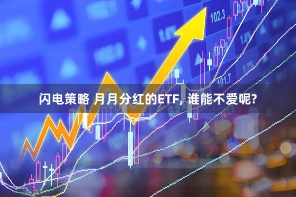 闪电策略 月月分红的ETF, 谁能不爱呢?
